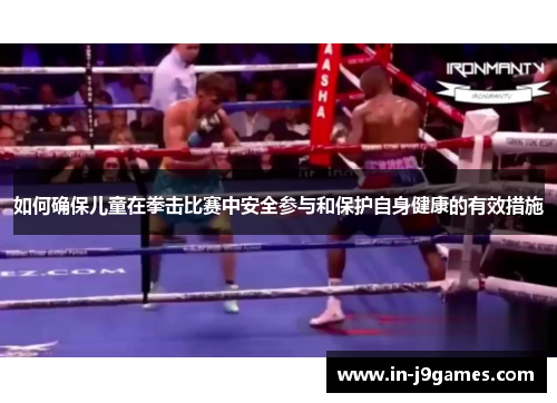 如何确保儿童在拳击比赛中安全参与和保护自身健康的有效措施