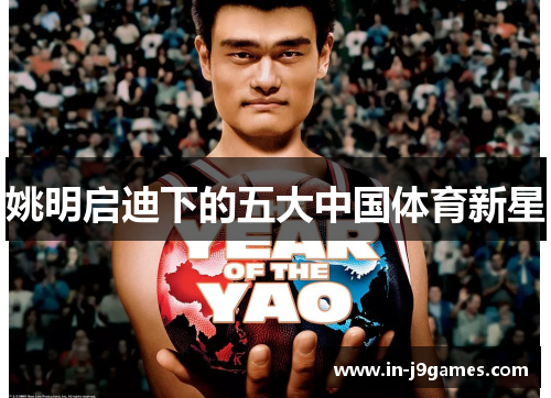 姚明启迪下的五大中国体育新星