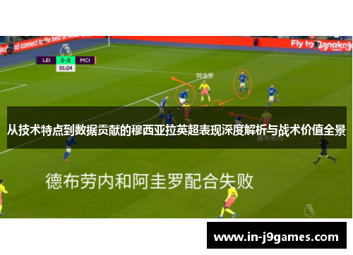从技术特点到数据贡献的穆西亚拉英超表现深度解析与战术价值全景