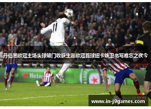 丹伯恩欧冠主场头球破门收获生涯欧冠首球纽卡铁卫书写难忘之夜今