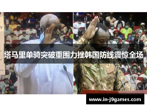 塔马里单骑突破重围力挫韩国防线震惊全场 塔马里单骑突破重围力挫韩国防线震惊全场