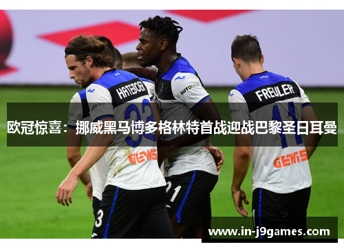 欧冠惊喜:挪威黑马博多格林特首战迎战巴黎圣日耳曼 欧冠惊喜:挪威黑马博多格林特首战迎战巴黎圣日耳曼